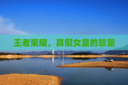 王者荣耀，真假女皇的较量
