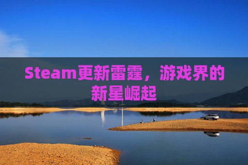 Steam更新雷霆，游戏界的新星崛起