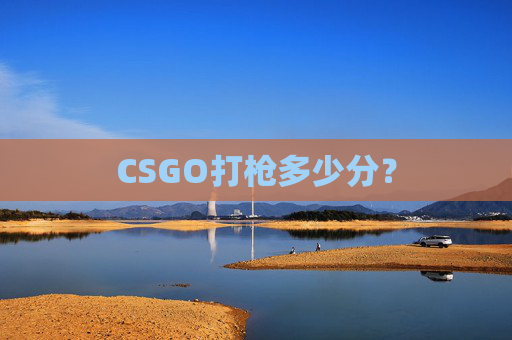 CSGO打枪多少分? CSGO打枪多少分?