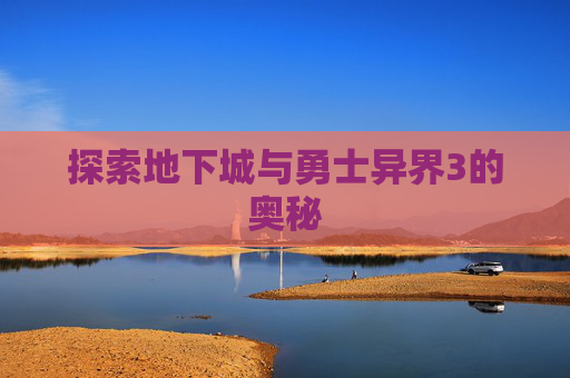 探索地下城与勇士异界3的奥秘