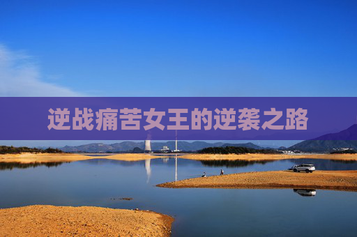 逆战痛苦女王的逆袭之路