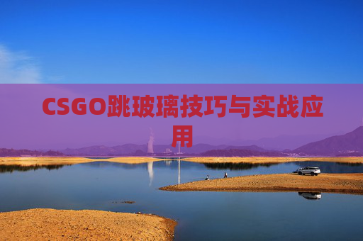 CSGO跳玻璃技巧与实战应用