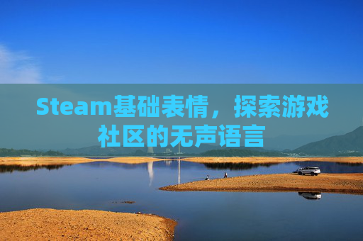 Steam基础表情，探索游戏社区的无声语言