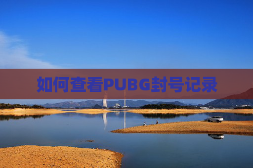 如何查看PUBG封号记录 如何查看PUBG封号记录