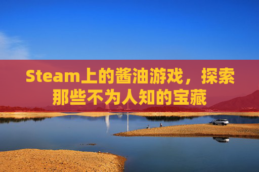 Steam上的酱油游戏,探索那些不为人知的宝藏 Steam上的酱油游戏,探索那些不为人知的宝藏