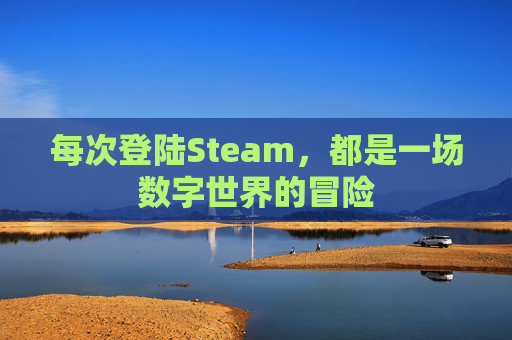每次登陆Steam，都是一场数字世界的冒险