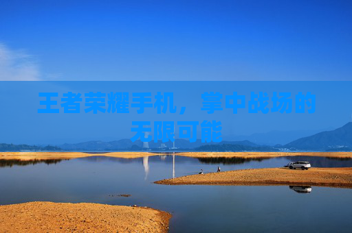 王者荣耀手机，掌中战场的无限可能