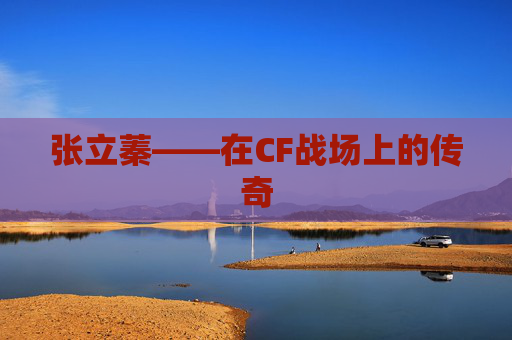 张立蓁——在CF战场上的传奇