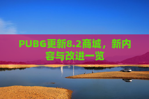 PUBG更新8.2商城，新内容与改进一览