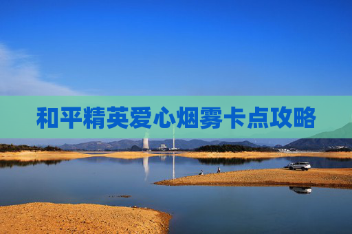 和平精英爱心烟雾卡点攻略