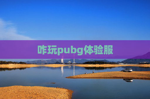 咋玩pubg体验服 咋玩pubg体验服