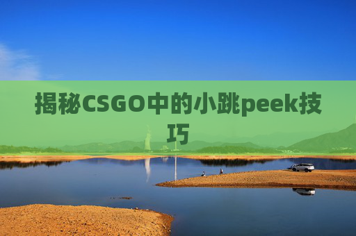 揭秘CSGO中的小跳peek技巧