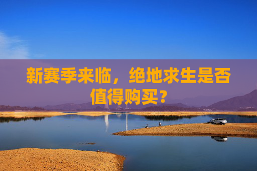 新赛季来临，绝地求生是否值得购买？