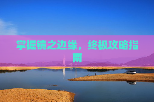 掌握镜之边缘，终极攻略指南