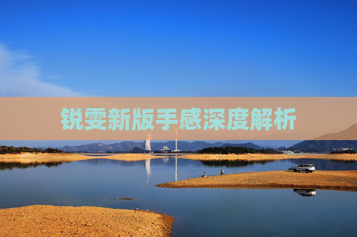 锐雯新版手感深度解析 锐雯新版手感深度解析