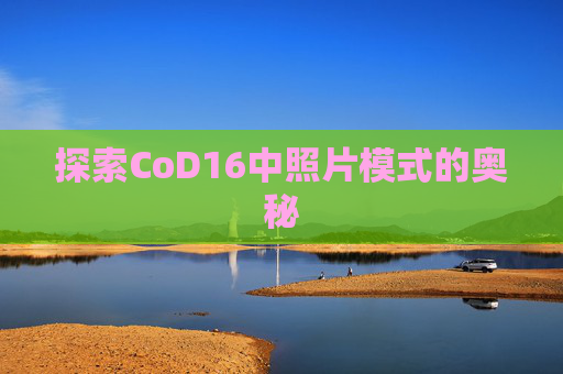 探索CoD16中照片模式的奥秘