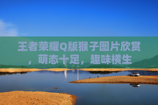 王者荣耀Q版猴子图片欣赏,萌态十足,趣味横生 王者荣耀Q版猴子图片欣赏,萌态十足,趣味横生
