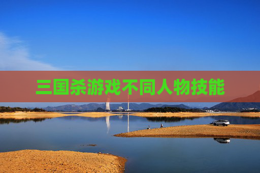 三国杀游戏不同人物技能