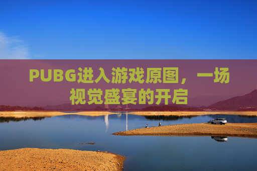 PUBG进入游戏原图，一场视觉盛宴的开启