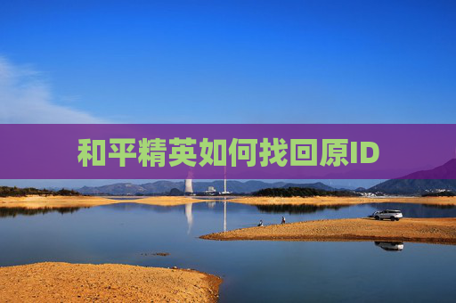 和平精英如何找回原ID 和平精英如何找回原ID