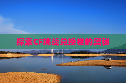 探索CF挑战兑换卷的奥秘