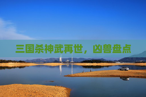 三国杀神武再世，凶兽盘点