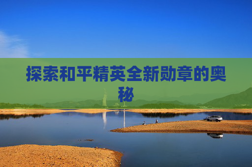 探索和平精英全新勋章的奥秘 探索和平精英全新勋章的奥秘