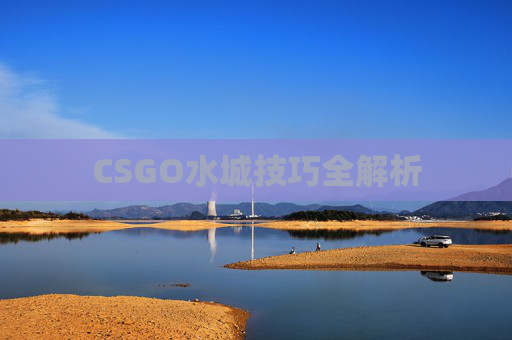 CSGO水城技巧全解析
