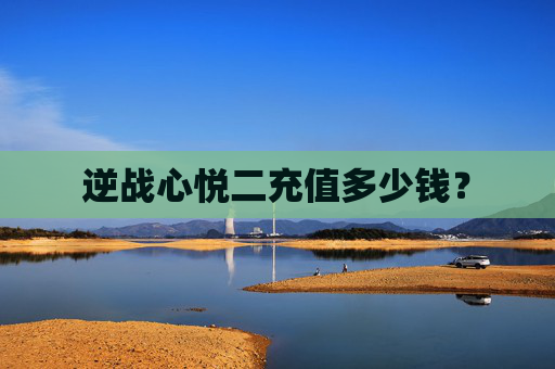 逆战心悦二充值多少钱? 逆战心悦二充值多少钱?