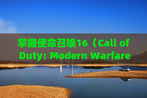 掌握使命召唤16（Call of Duty: Modern Warfare）中敌人位置的秘诀