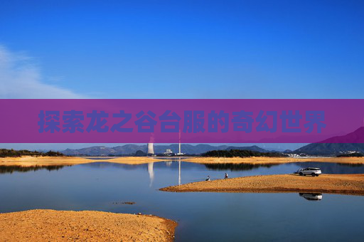 探索龙之谷台服的奇幻世界