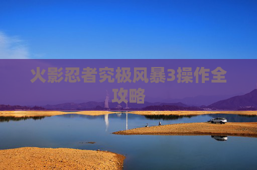 火影忍者究极风暴3操作全攻略