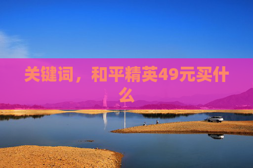 关键词，和平精英49元买什么