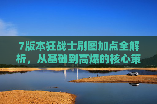 7版本狂战士刷图加点全解析，从基础到高爆的核心策略