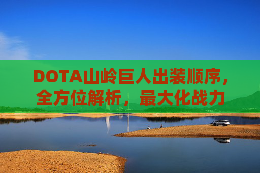 DOTA山岭巨人出装顺序，全方位解析，最大化战力