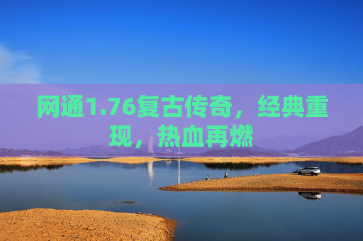 网通1.76复古传奇,经典重现,热血再燃 网通1.76复古传奇,经典重现,热血再燃