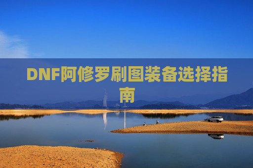 DNF阿修罗刷图装备选择指南