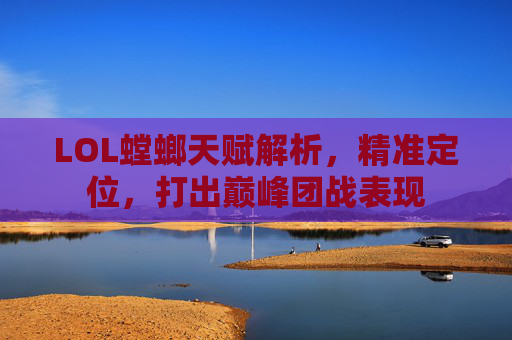 LOL螳螂天赋解析，精准定位，打出巅峰团战表现