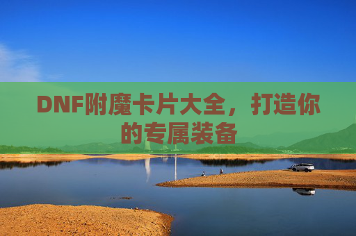 DNF附魔卡片大全，打造你的专属装备