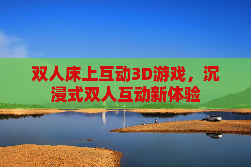 双人床上互动3D游戏，沉浸式双人互动新体验