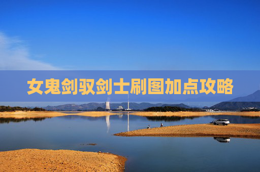 女鬼剑驭剑士刷图加点攻略 女鬼剑驭剑士刷图加点攻略