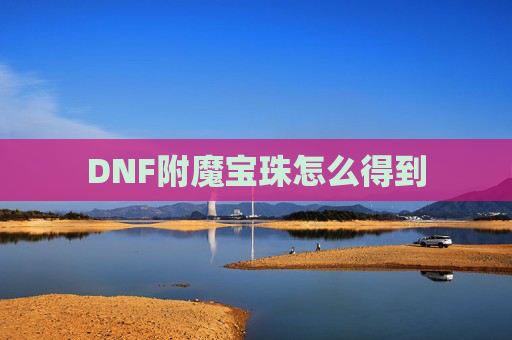 DNF附魔宝珠怎么得到