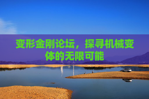 变形金刚论坛，探寻机械变体的无限可能