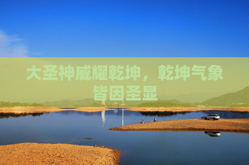 大圣神威耀乾坤，乾坤气象皆因圣显