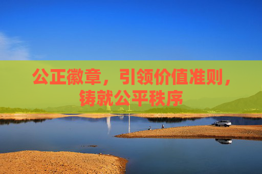 公正徽章，引领价值准则，铸就公平秩序