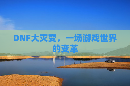 DNF大灾变，一场游戏世界的变革