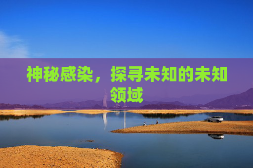 神秘感染，探寻未知的未知领域