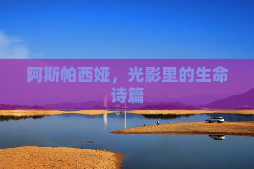 阿斯帕西娅，光影里的生命诗篇