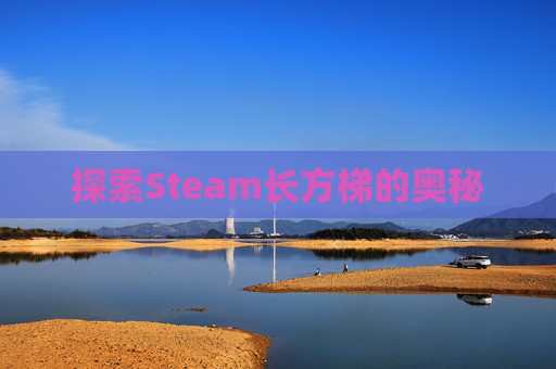探索Steam长方梯的奥秘 探索Steam长方梯的奥秘