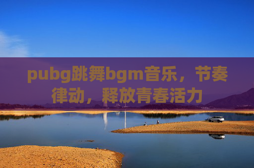 pubg跳舞bgm音乐，节奏律动，释放青春活力